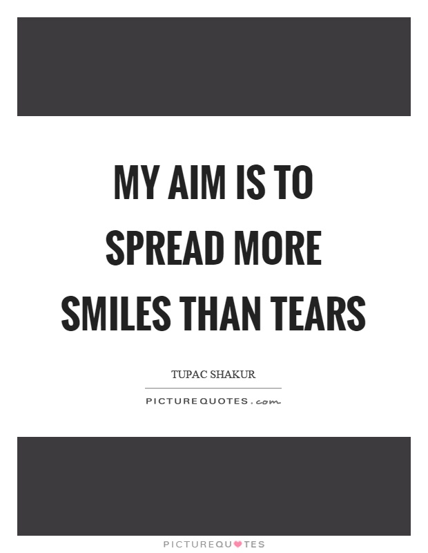 My aim is to spread more smiles than tears Picture Quote #1