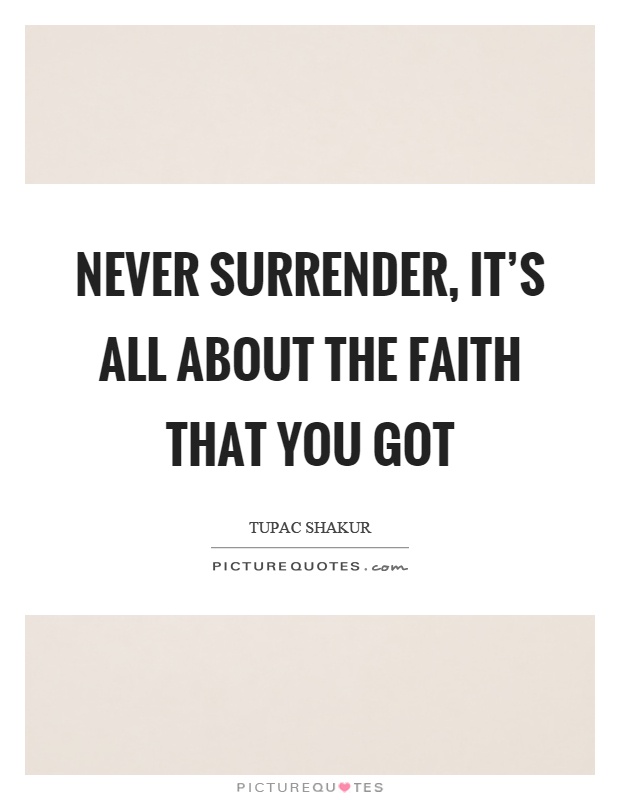Never surrender, it's all about the faith that you got Picture Quote #1