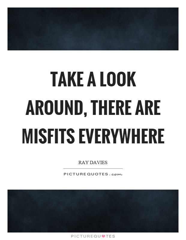 Take a look around, there are misfits everywhere Picture Quote #1
