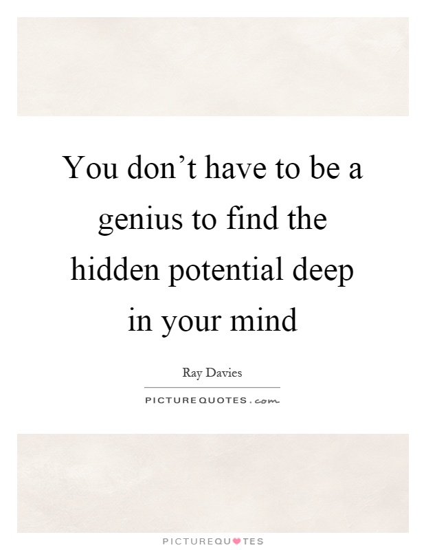 You don't have to be a genius to find the hidden potential deep in your mind Picture Quote #1