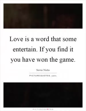 Love is a word that some entertain. If you find it you have won the game Picture Quote #1