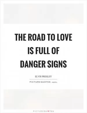 The road to love is full of danger signs Picture Quote #1