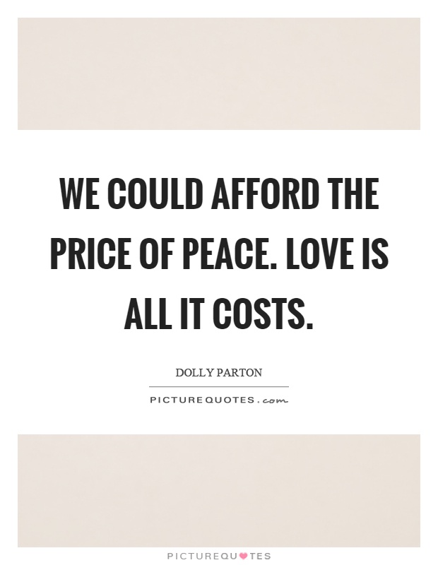 We could afford the price of peace. Love is all it costs Picture Quote #1