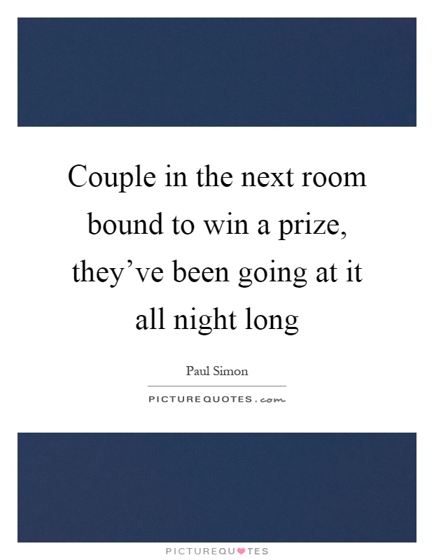 Couple in the next room bound to win a prize, they've been going at it all night long Picture Quote #1