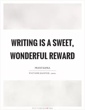 Writing is a sweet, wonderful reward Picture Quote #1