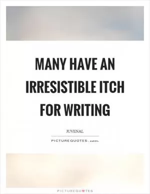 Many have an irresistible itch for writing Picture Quote #1