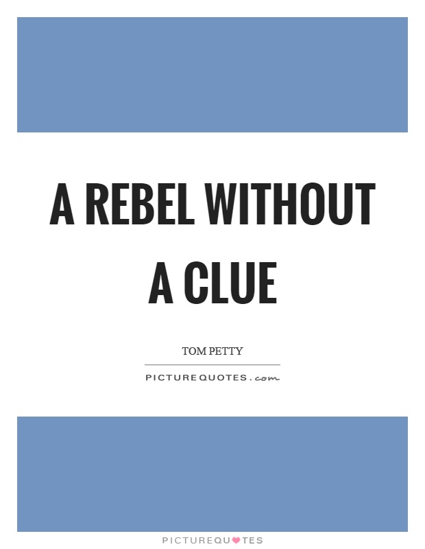 A rebel without a clue Picture Quote #1