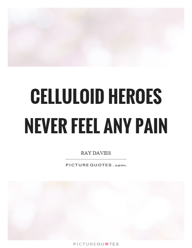 Celluloid heroes never feel any pain Picture Quote #1