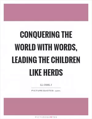 Conquering the world with words, leading the children like herds Picture Quote #1