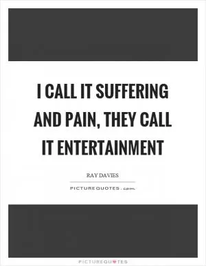 I call it suffering and pain, they call it entertainment Picture Quote #1