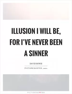 Illusion I will be, for I’ve never been a sinner Picture Quote #1