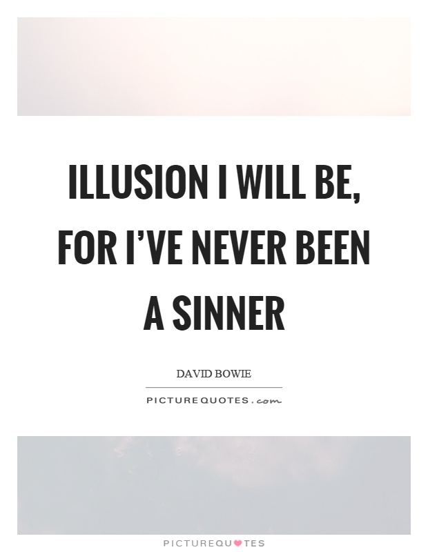 Illusion I will be, for I've never been a sinner Picture Quote #1