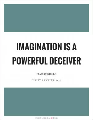 Imagination is a powerful deceiver Picture Quote #1