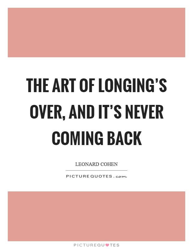 The art of longing's over, and it's never coming back Picture Quote #1