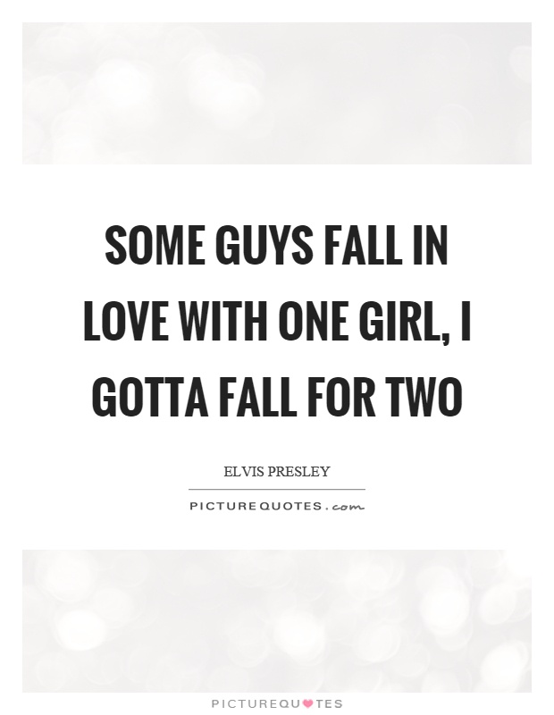 Some guys fall in love with one girl, I gotta fall for two Picture Quote #1