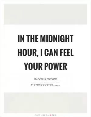 In the midnight hour, I can feel your power Picture Quote #1