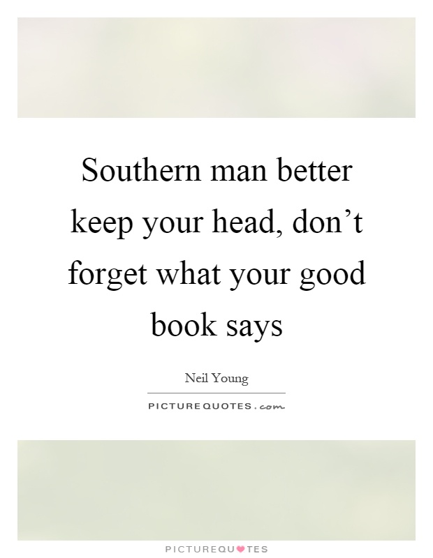 Southern man better keep your head, don't forget what your good book says Picture Quote #1