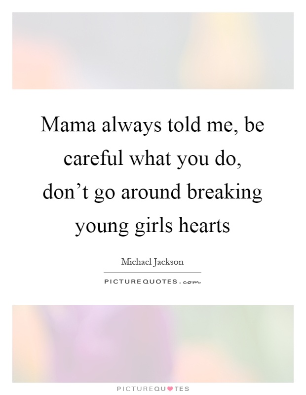 Mama always told me, be careful what you do, don't go around breaking young girls hearts Picture Quote #1