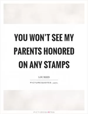 You won’t see my parents honored on any stamps Picture Quote #1