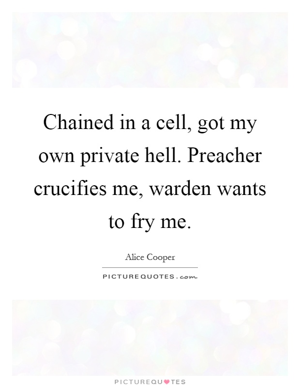 Chained in a cell, got my own private hell. Preacher crucifies me, warden wants to fry me Picture Quote #1