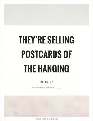 They’re selling postcards of the hanging Picture Quote #1