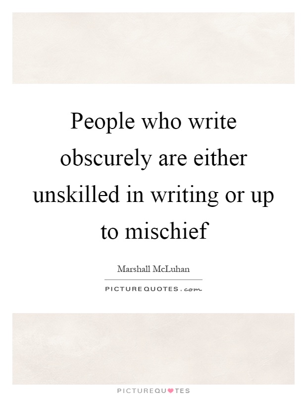 People who write obscurely are either unskilled in writing or up to mischief Picture Quote #1