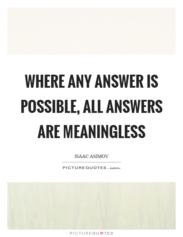 Where any answer is possible, all answers are meaningless Picture Quote #1