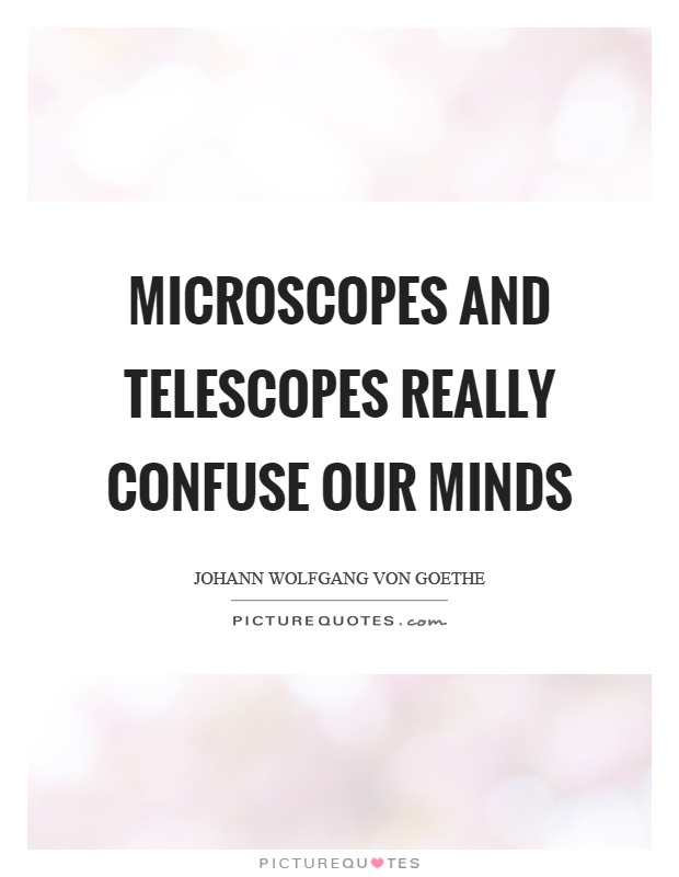 Microscopes and telescopes really confuse our minds Picture Quote #1