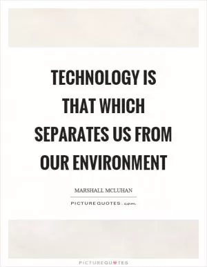Technology is that which separates us from our environment Picture Quote #1