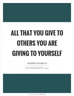 All that you give to others you are giving to yourself Picture Quote #1