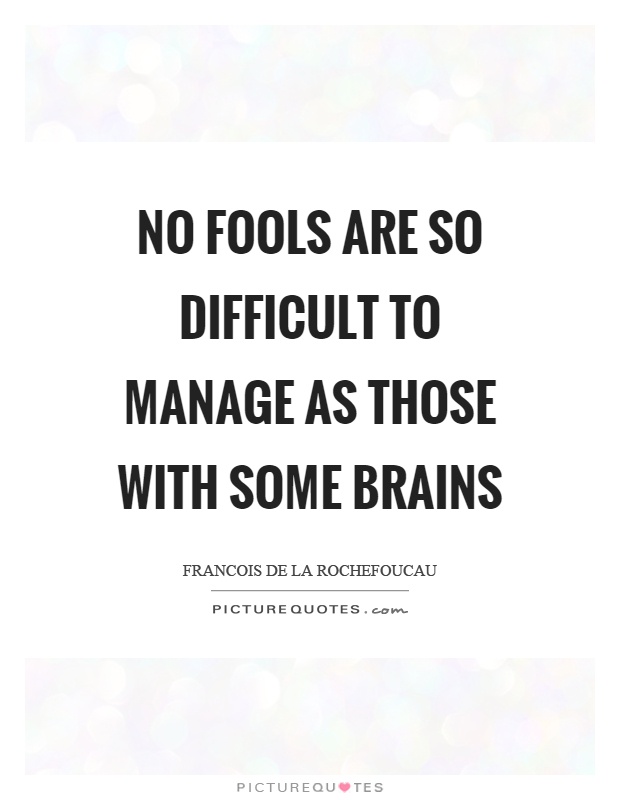 No fools are so difficult to manage as those with some brains Picture Quote #1