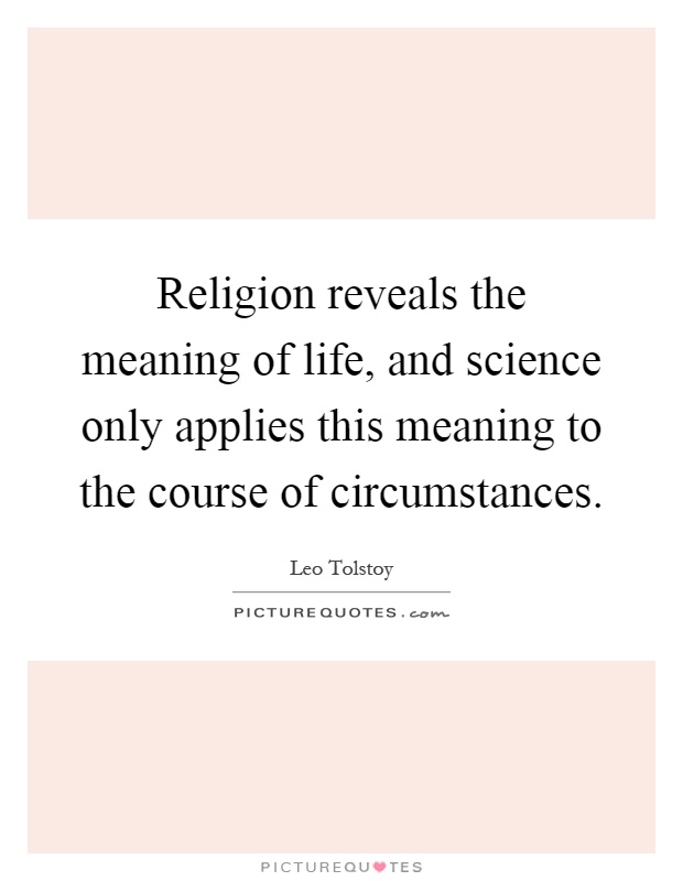 Religion reveals the meaning of life, and science only applies this meaning to the course of circumstances Picture Quote #1