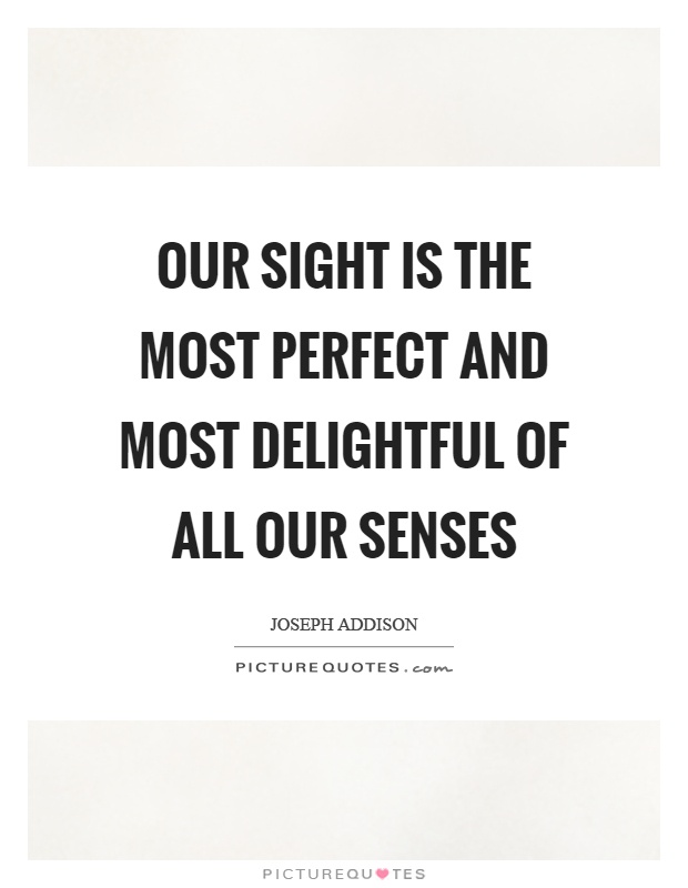 Our sight is the most perfect and most delightful of all our senses Picture Quote #1