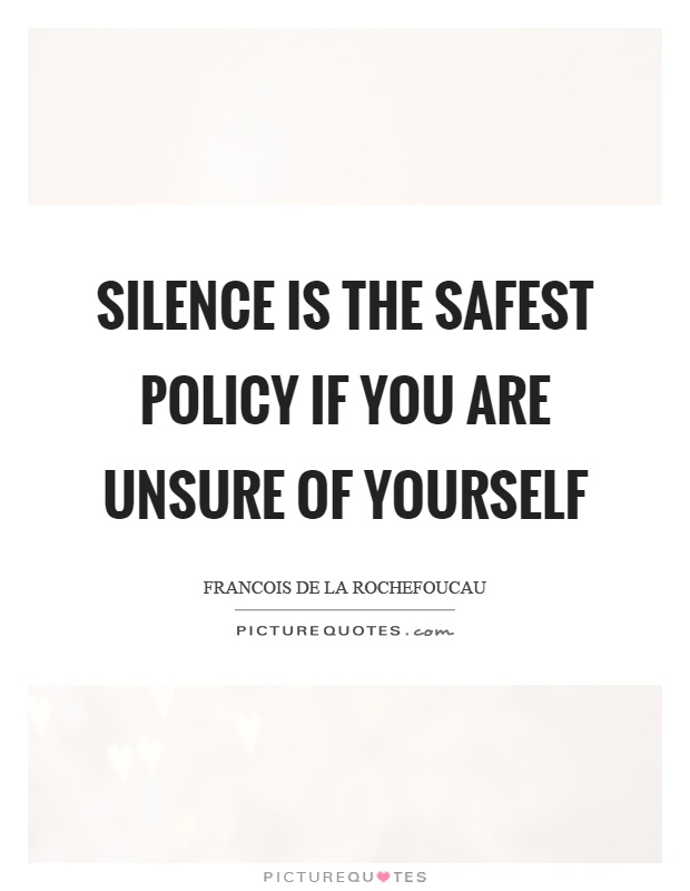 Silence is the safest policy if you are unsure of yourself Picture Quote #1