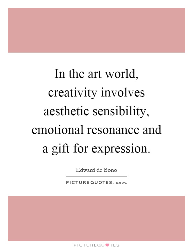 In the art world, creativity involves aesthetic sensibility, emotional resonance and a gift for expression Picture Quote #1