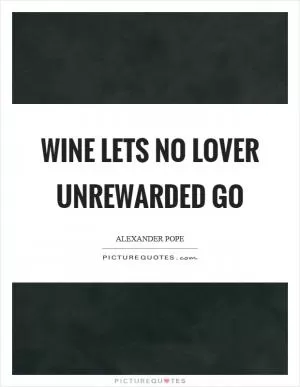 Wine lets no lover unrewarded go Picture Quote #1