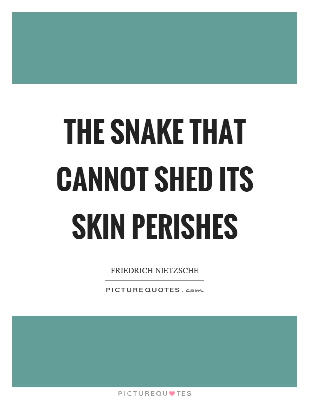 The snake that cannot shed its skin perishes Picture Quote #1