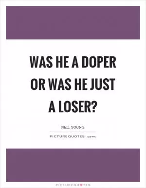 Was he a doper or was he just a loser? Picture Quote #1