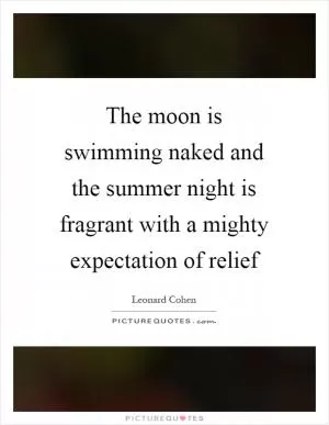 The moon is swimming naked and the summer night is fragrant with a mighty expectation of relief Picture Quote #1
