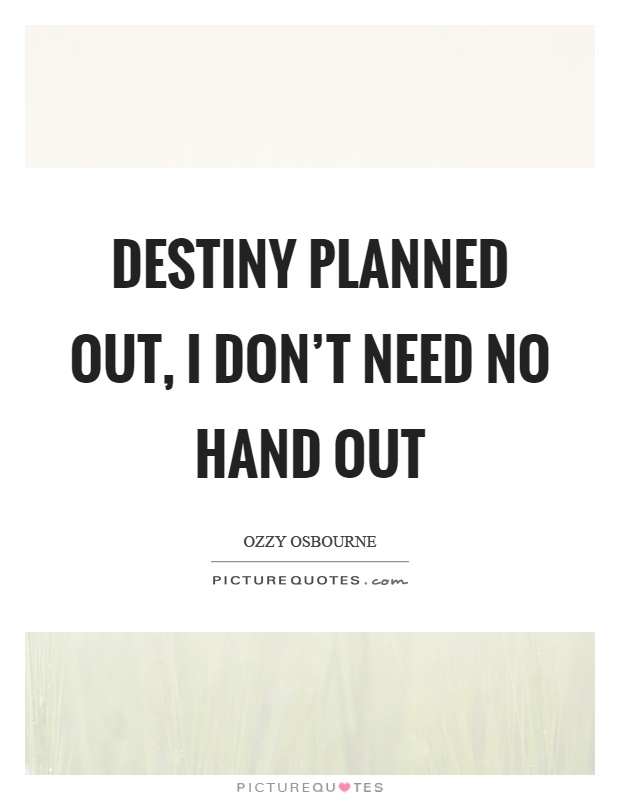 Destiny planned out, I don't need no hand out Picture Quote #1