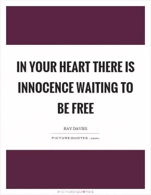 In your heart there is innocence waiting to be free Picture Quote #1
