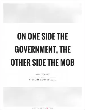 On one side the government, the other side the mob Picture Quote #1
