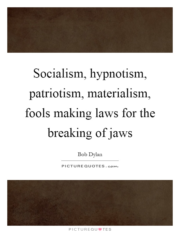 Socialism, hypnotism, patriotism, materialism, fools making laws for the breaking of jaws Picture Quote #1