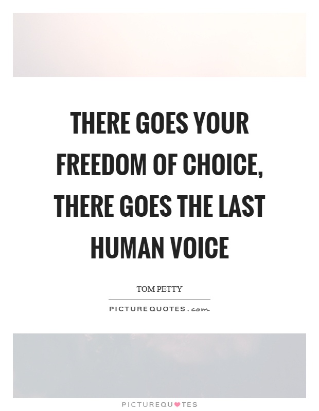 There goes your freedom of choice, there goes the last human voice Picture Quote #1