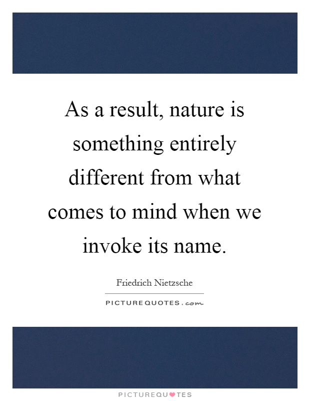 As a result, nature is something entirely different from what comes to mind when we invoke its name Picture Quote #1
