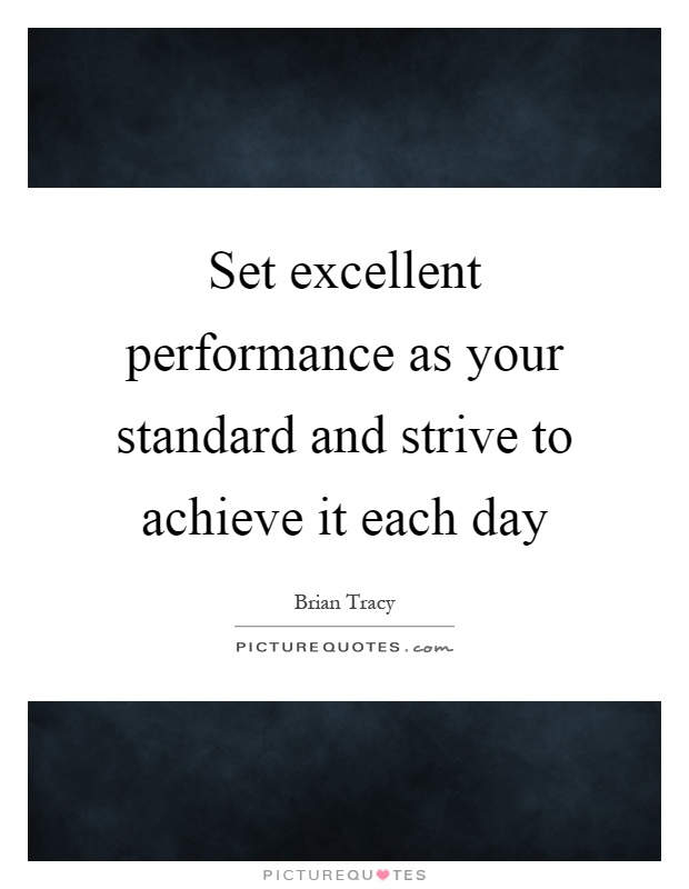 Set excellent performance as your standard and strive to achieve it each day Picture Quote #1