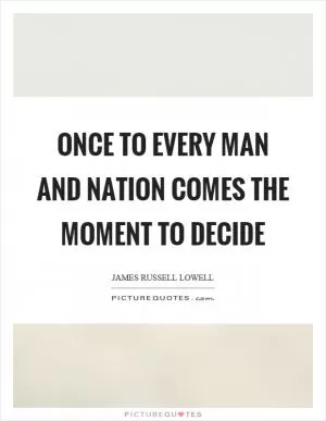 Once to every man and nation comes the moment to decide Picture Quote #1