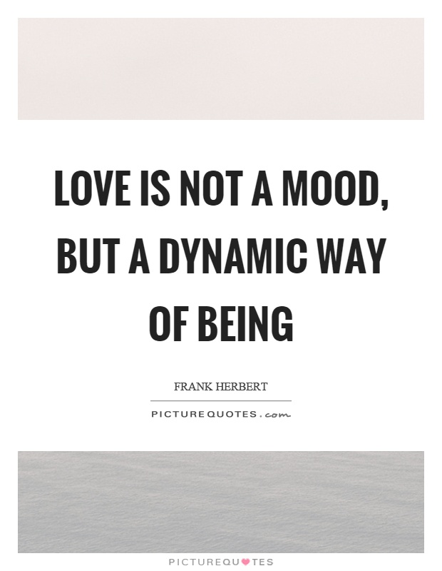 Love is not a mood, but a dynamic way of being Picture Quote #1