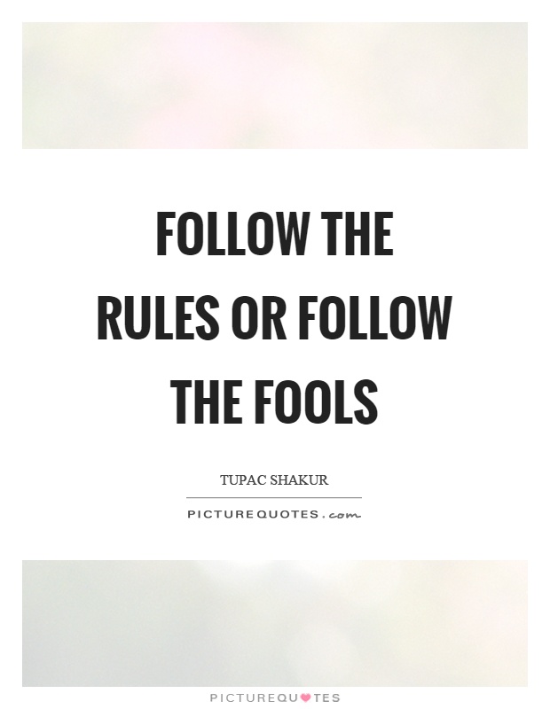 Follow the rules or follow the fools Picture Quote #1