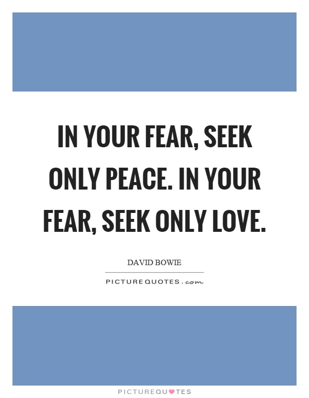 In your fear, seek only peace. In your fear, seek only love Picture Quote #1